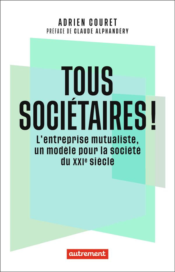 Tous sociétaires ! L'entreprise mutualiste, un modèle pour la société du XXIe siècle