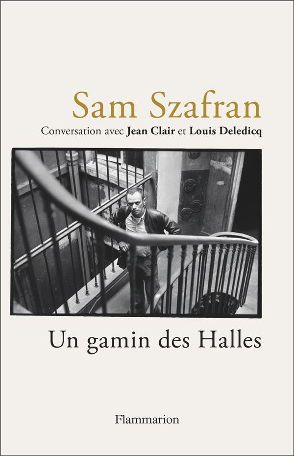 Sam Szafran - Un gamin des Halles. Entretien de Jean Clair et Louis Deledicq