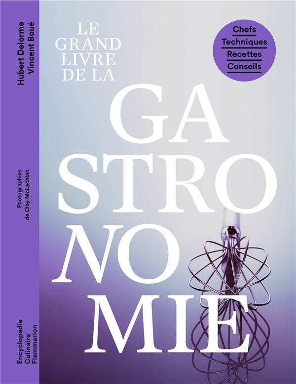 Le grand livre de la gastronomie. Chefs, Techniques, Recettes, Conseils