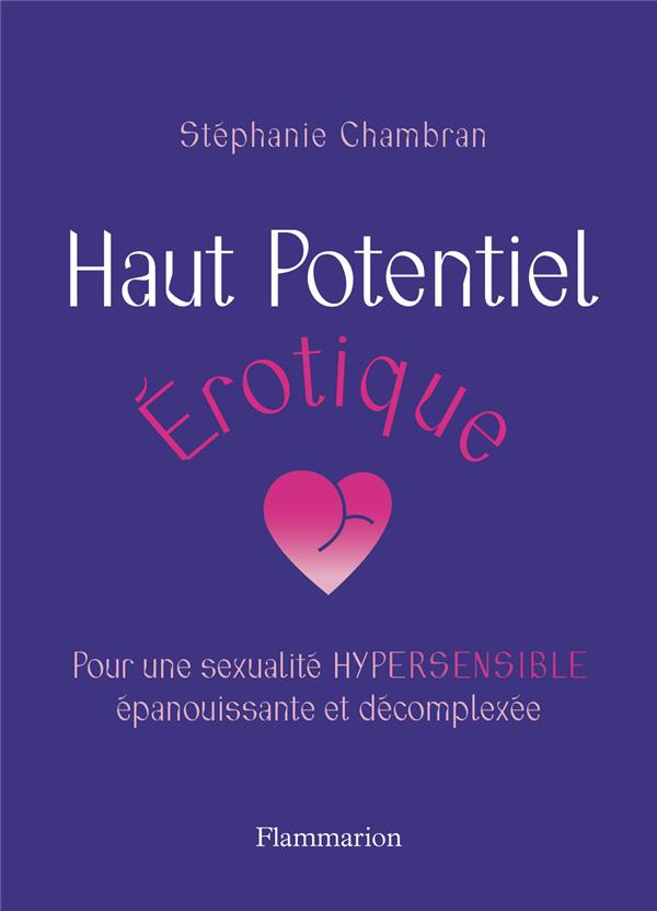 Haut potentiel érotique. Pour une sexualité hypersensible épanouissante et décomplexée