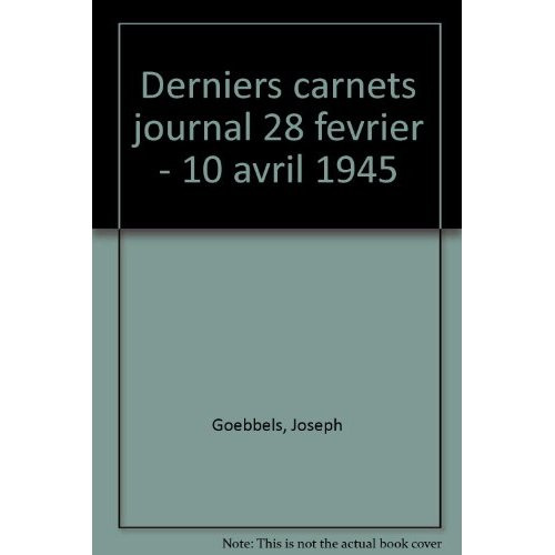Derniers carnets. Journal, 28 février-10 avril 1945