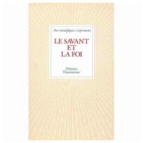 LE SAVANT ET LA FOI - DES SCIENTIFIQUES S'EXPRIMENT