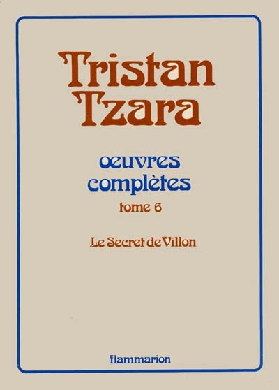 Oeuvres complètes... / Tristan Tzara Tome 6 : Le secret de Villon