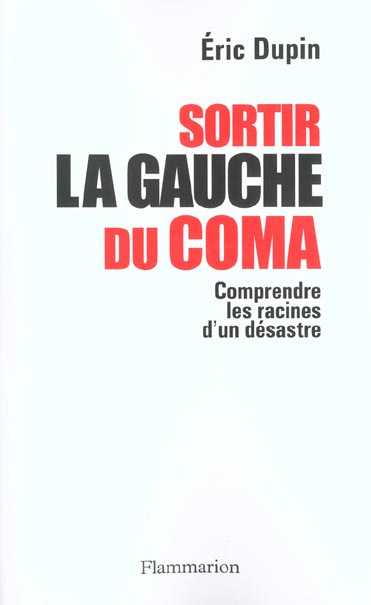 Sortir la gauche du coma. Comprendre les racines d'un désastre