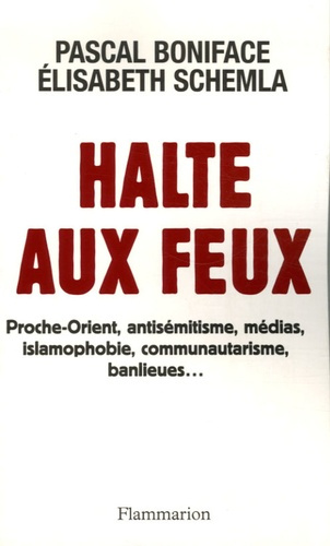 Halte aux feux. Proche-Orient, antisémitisme, médias, islamophobie, communautarisme, banlieues...
