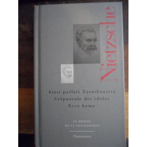 Ainsi parlait Zarathoustra ; Crépuscule des idoles ; Ecce homo