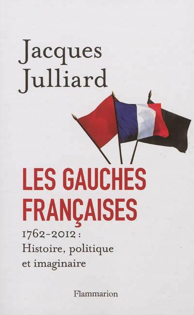 Les gauches françaises. 1762-2012 : Histoire, politique et imaginaire
