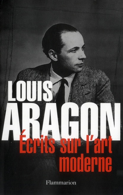 Louis Aragon. Ecrits sur l'art moderne