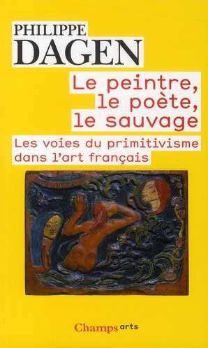 Le peintre, le poète, le sauvage. Les voies du primitivisme dans l'art français