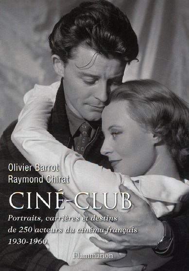 Ciné-club. Portraits, carrières et destins de 250 acteurs du cinéma français (1930-1960)