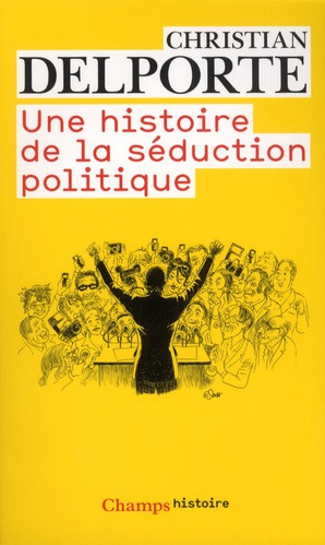 Une histoire de la séduction politique. Edition revue et augmentée