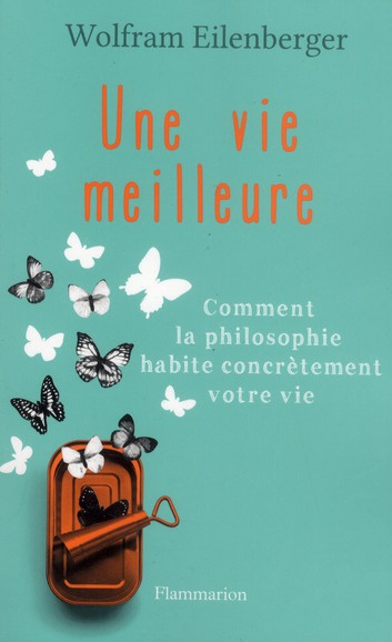 Une vie meilleure. Comment la philosophie habite contrètement votre vie