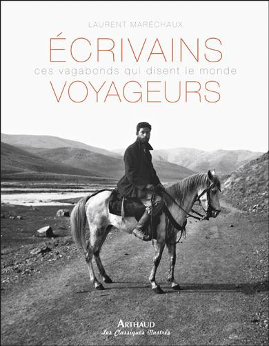 Ecrivains voyageurs. Ces vagabonds qui disent le monde
