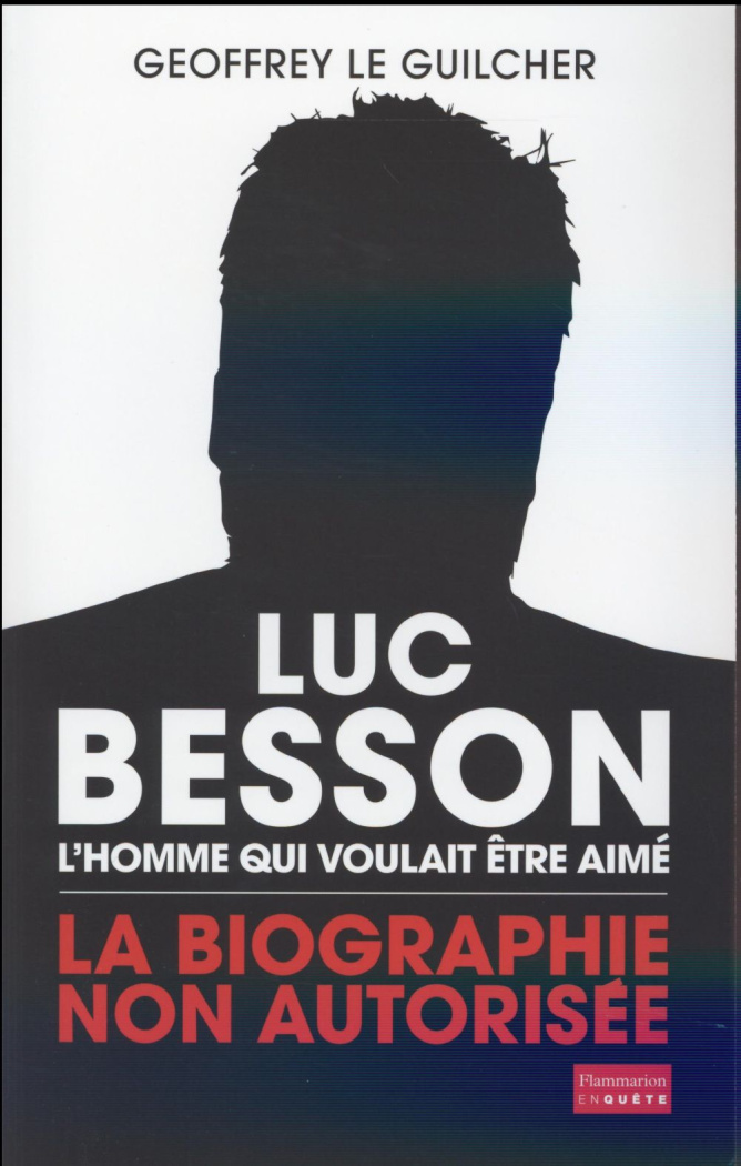 Luc Besson, l'homme qui voulait être aimé. La biographie non autorisée