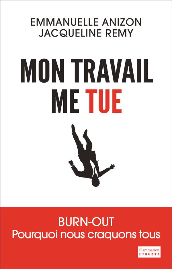 Mon travail me tue. Burn-out : pourquoi nous craquons tous