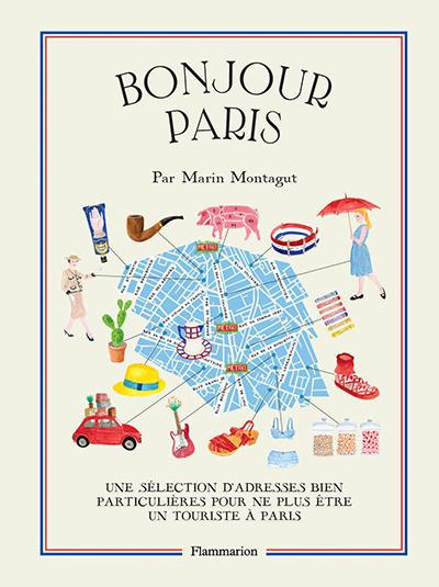 Bonjour Paris. Une sélection d'adresses bien particulières pour ne plus être un touriste à Paris