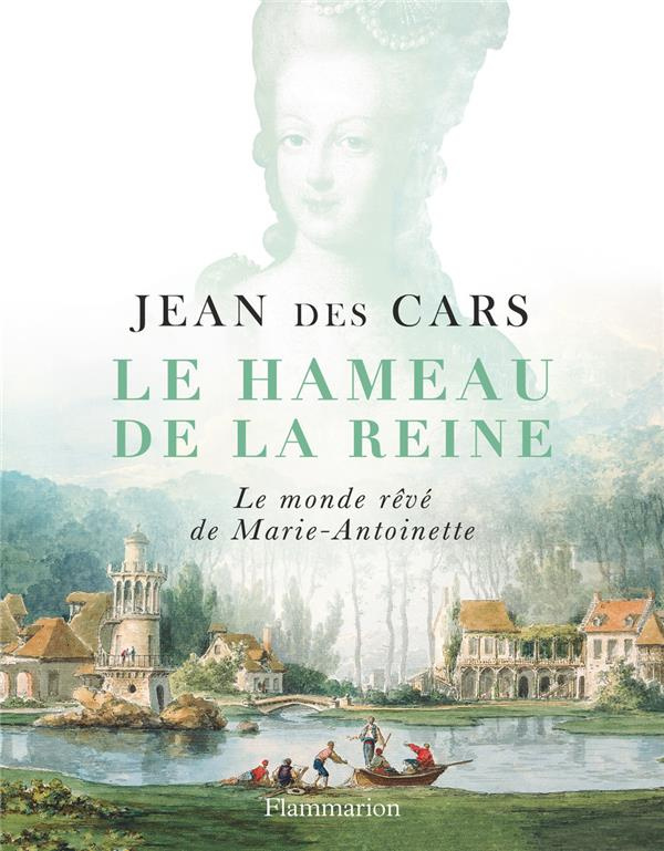 Le hameau de la reine. Le monde rêvé de Marie-Antoinette