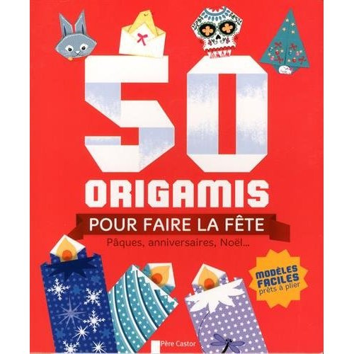 50 origamis pour faire la fête. Pâques, anniversaires, Noël...