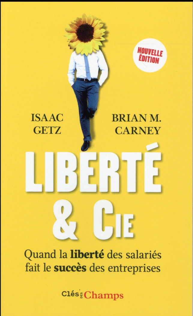 Liberté & cie. Quand la liberté des salariés fait le succès des entreprises