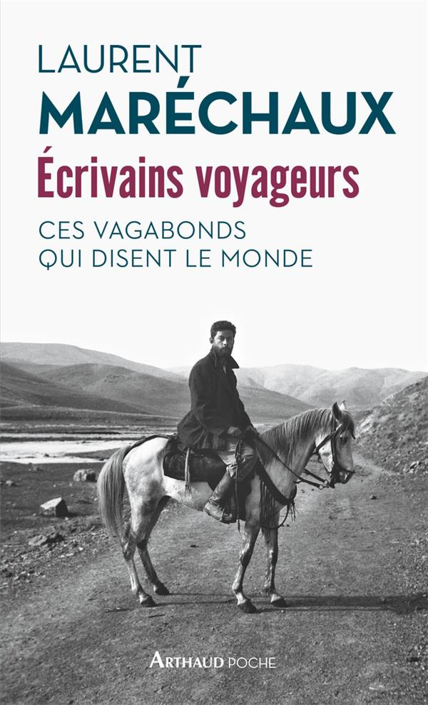 Ecrivains voyageurs. Ces vagabonds qui disent le monde