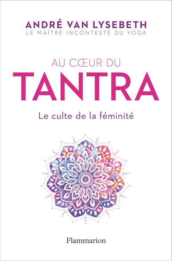 Au coeur du Tantra. Le culte de la féminité