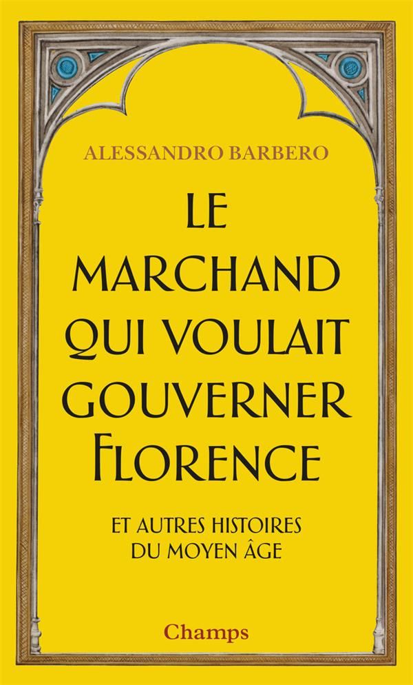 Le marchand qui voulait gouverner Florence et autres histoires du Moyen Age