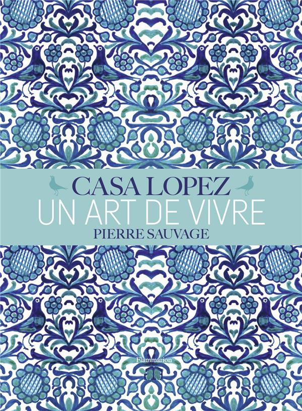Casa Lopez, un art de vivre. Pierre Sauvage