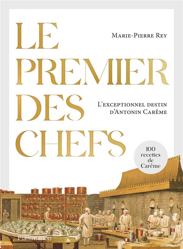 Le premier des chefs. L'exceptionnel destin d'Antonin Carême