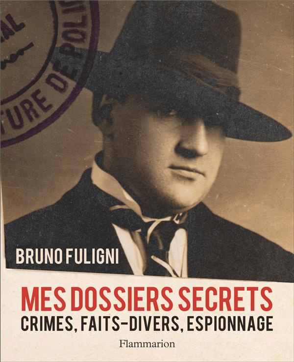 Mes dossiers secrets. Crimes, faits-divers, espionnage