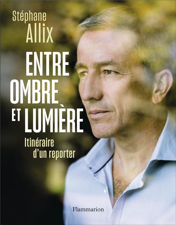 Entre ombre et lumière. Itinéraire d'un reporter