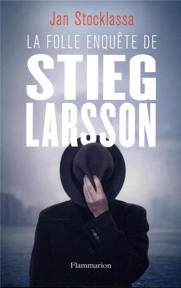 La folle enquête de Stieg Larsson. Sur la trace des assassins d'Olof Palme