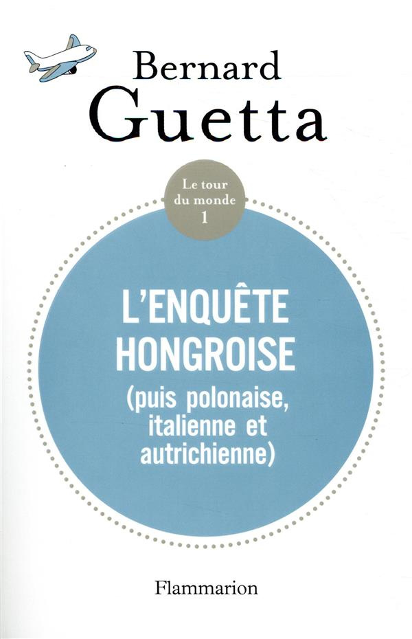 Le tour du monde . Tome 1, L’Enquête hongroise (puis polonaise, italienne et autrichienne)
