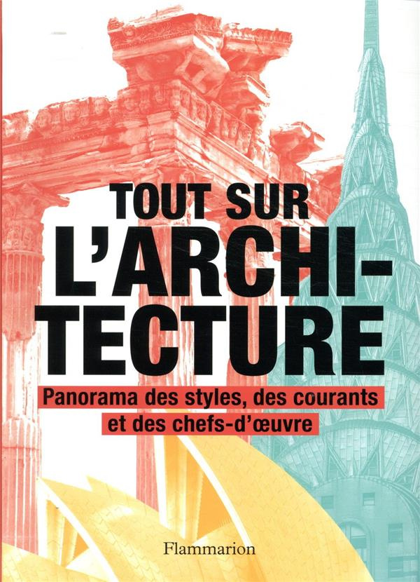 Tout sur l'architecture. Panorama des styles, des courants et des chefs-d'oeuvre