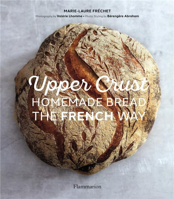 Upper Crust : Homemade Bread the French Way. Recipes and techniques