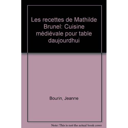 Les Recettes de Mathilde Brunel. Cuisine médiévale pour table d'aujourd'hui