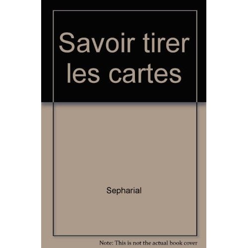 SAVOIR TIRER LES CARTES TOUTES LES METHODES, DES PLUS SIMPLES AUX PLUS SAVANTES