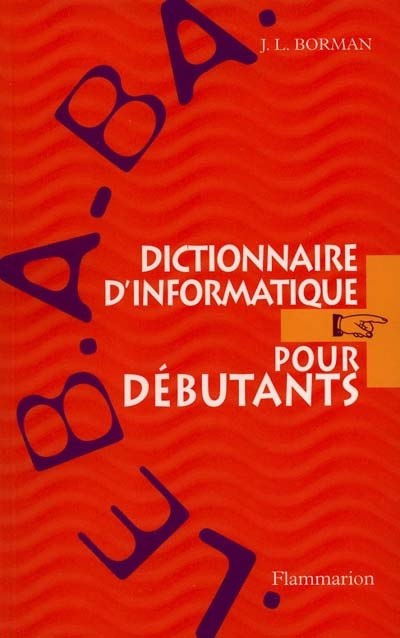 Dictionnaire d'informatique pour débutants. Le B.A.-BA