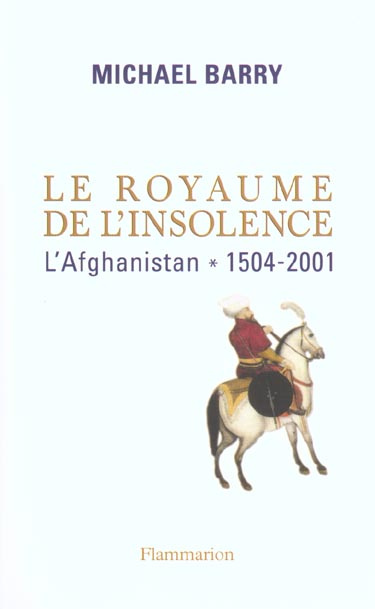 Le royaume de l'insolence. L'Afghanistan, 1504-2001