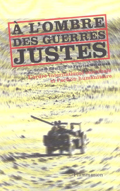 A l'ombre des guerres justes. L'ordre international cannibale et l'action humanitaire