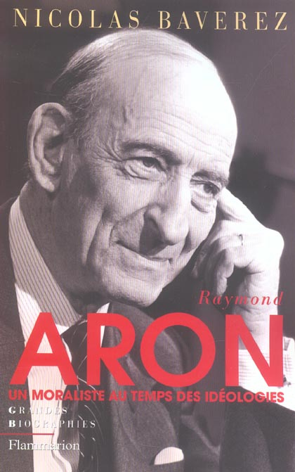 Raymond Aron. Un moraliste au temps des idéologies