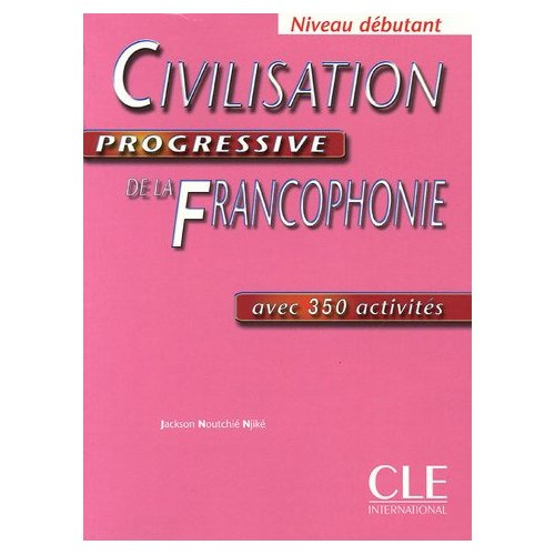 Civilisation progressive de la Francophonie. Avec 350 activités, Niveau débutant