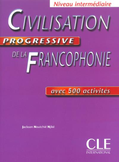 Civilisation progressive de la francophonie Niveau intermédiaire. Avec 500 activités