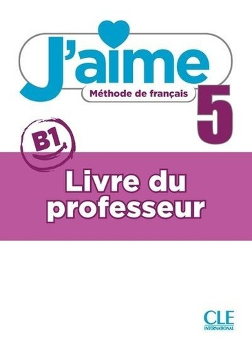 J'aime 5 niveau B1 Méthode de français. Livre du professeur