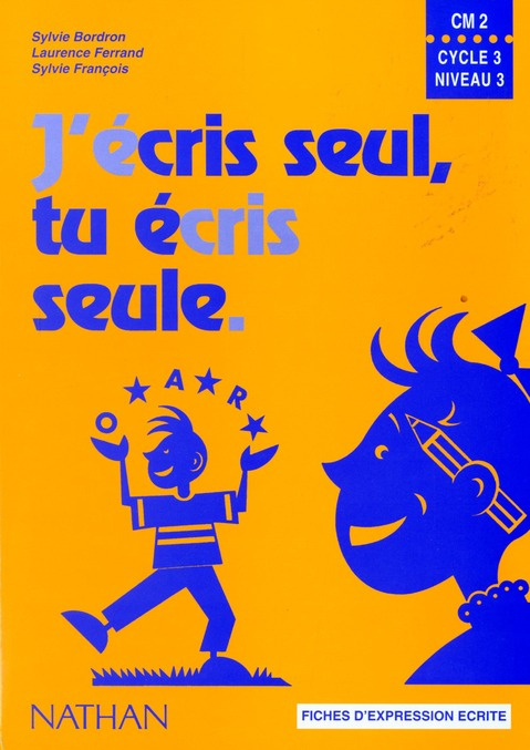 J'ECRIS SEUL, TU ECRIS SEULE CM2. Fiches d'expression écrite