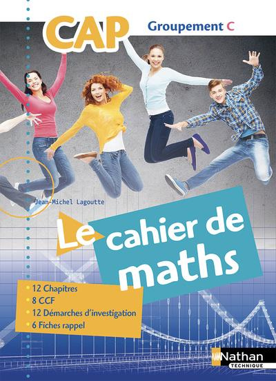 Mathématiques CAP groupement C Le cahier de maths. Edition 2018