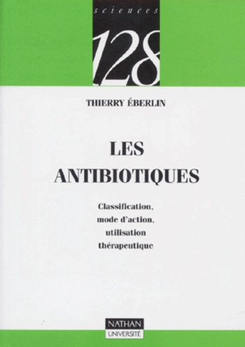 Les antibiotiques. Classification, mode d'action, utilisation thérapeutique