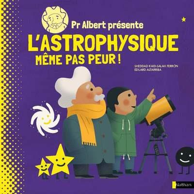 Pr Albert présente l'astrophysique. Même pas peur !
