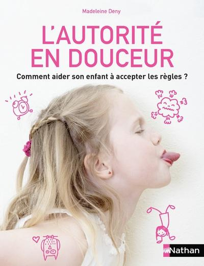 L'autorité en douceur. Comment aider son enfant à accepter les règles ?