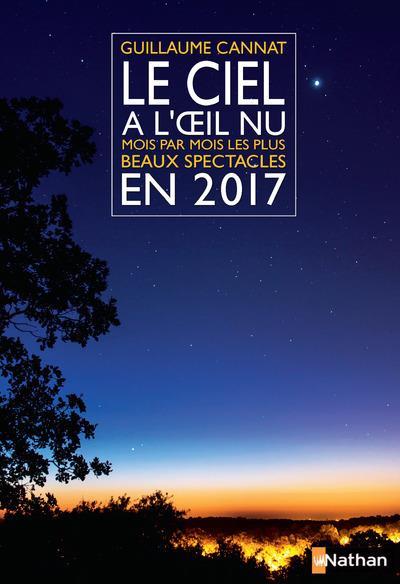 Le ciel à l'oeil nu. Mois par mois les plus beaux spectacles, Edition 2017