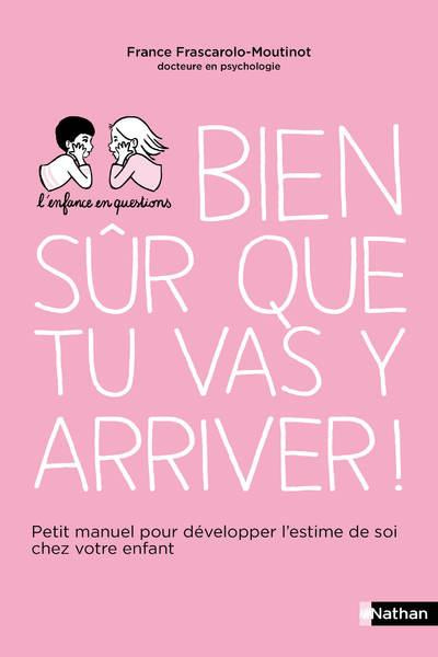 Bien sûr que tu vas y arriver ! Petit manuel pour développer l'estime de soi chez votre enfant